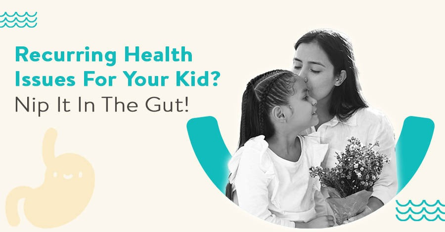 Recurring health issues for your kid? Nip it in the gut